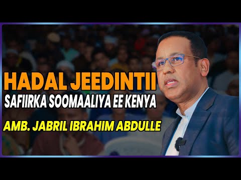 Hadal Jeedintii Safirka Soomaaliya Ee Dalka Kenya || Amb. Jabril Ibrahim Abdulle