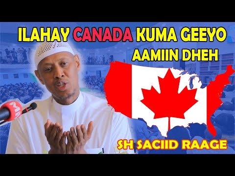 Sh Saciid Raage …Ilahay Canada kuma geeyo aamiin dhaha ||